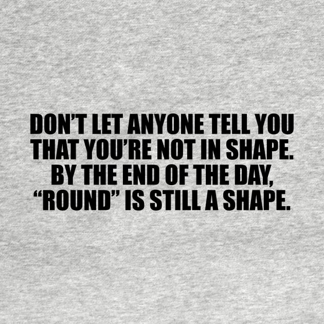 Don’t let anyone tell you that you’re not in shape. By the end of the day, “round” is still a shape by D1FF3R3NT